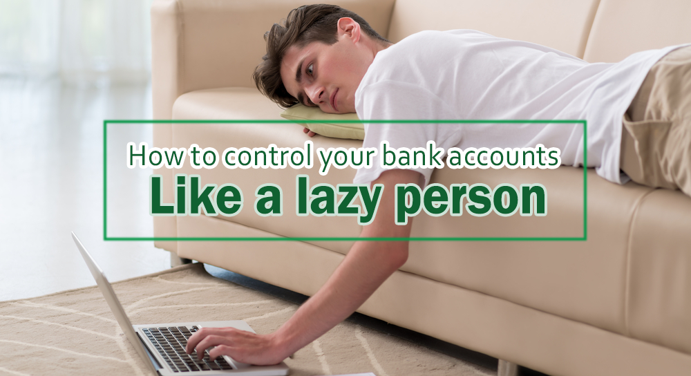 How to control your bank accounts like a lazy person ?